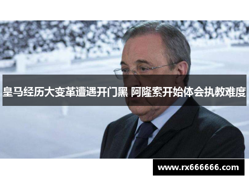皇马经历大变革遭遇开门黑 阿隆索开始体会执教难度